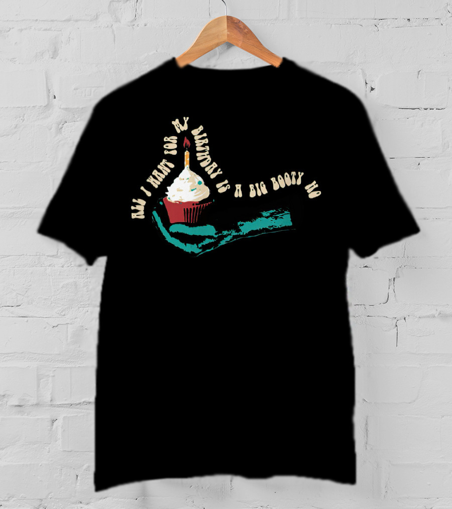 All I Want For My Birthday Is A Big Booty Ho Sarah Baska T-Shirt
