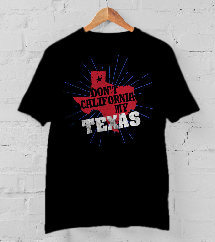 Don't California My Texas T-Shirt