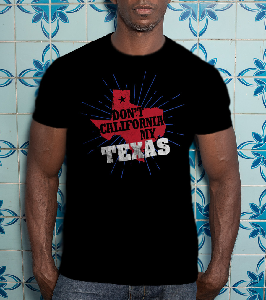 Don't California My Texas T-Shirt