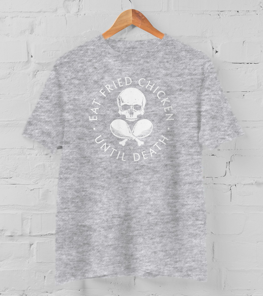 Eat Fried Chicken Until Death Skull And Drumsticks T-Shirt