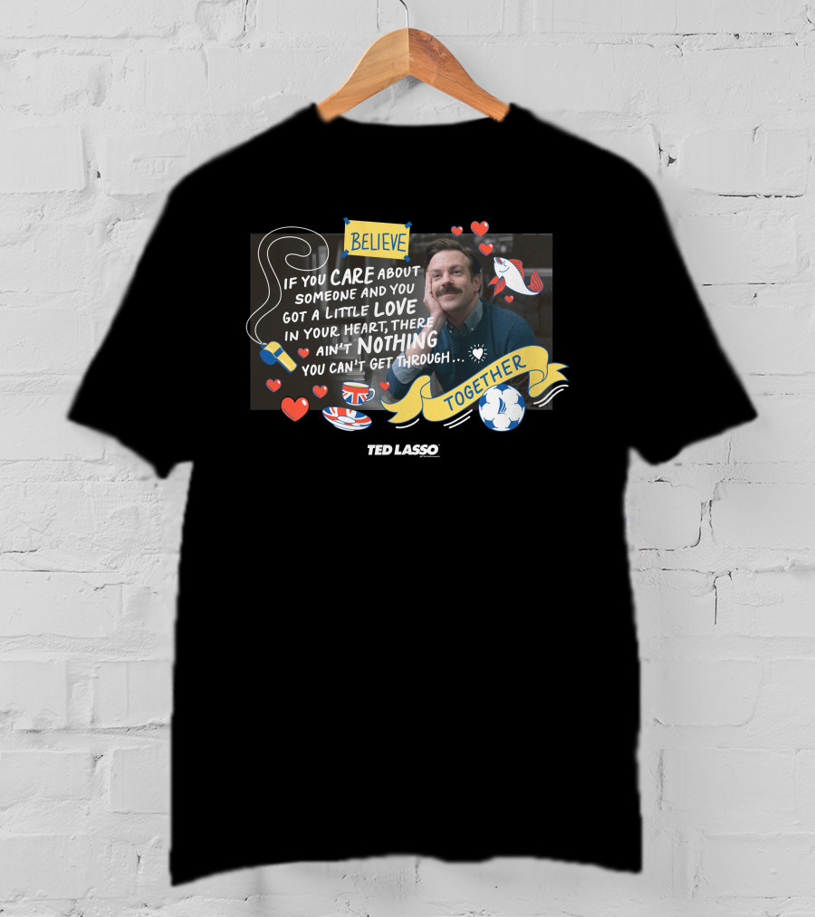Believe Care Love Heart Nothing Together Ted Lasso T-Shirt