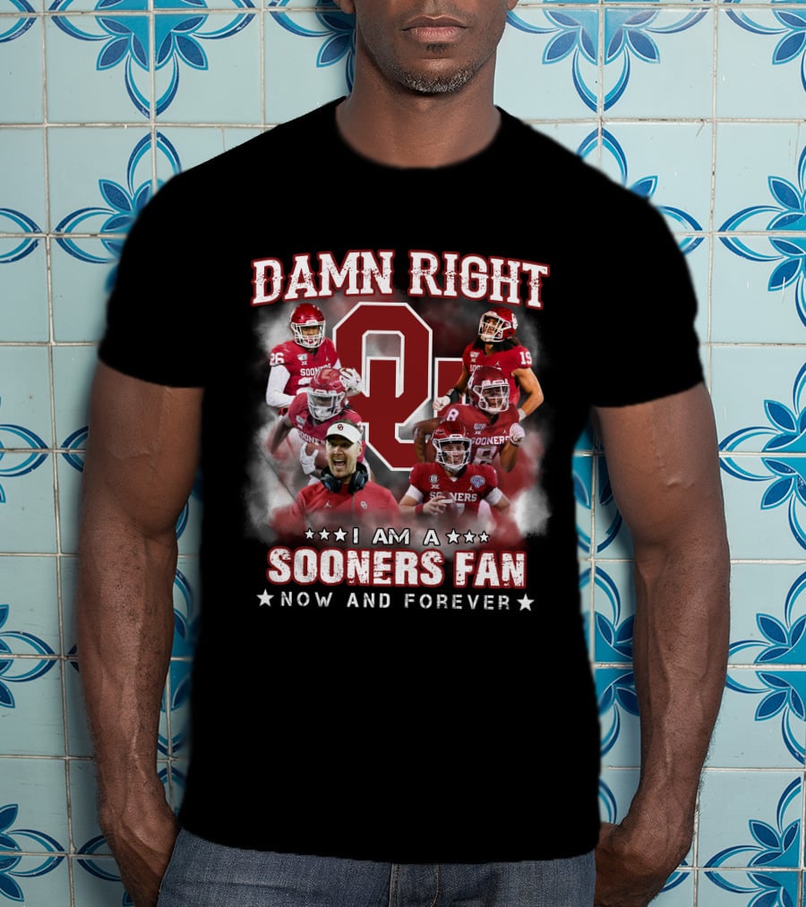 Damn Right I Am A Sooners Fan Now And Forever T-Shirt