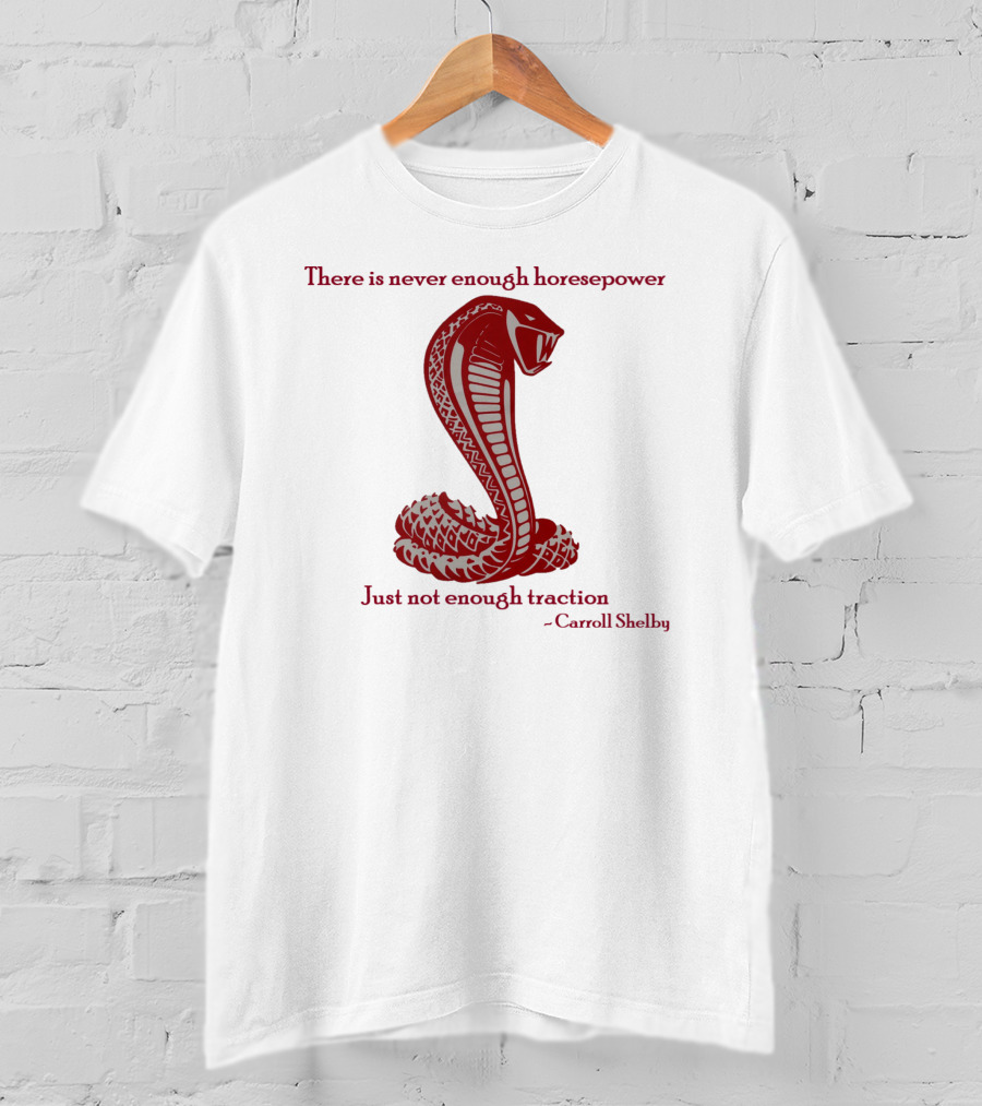 There Is Never Enough Horsepower Just Not Enough Traction Carroll Shelby Cobra T-Shirt