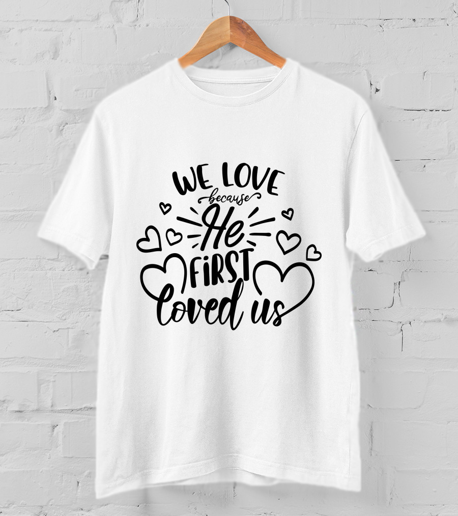 We Love Because He First Loved Us Hearts T-Shirt