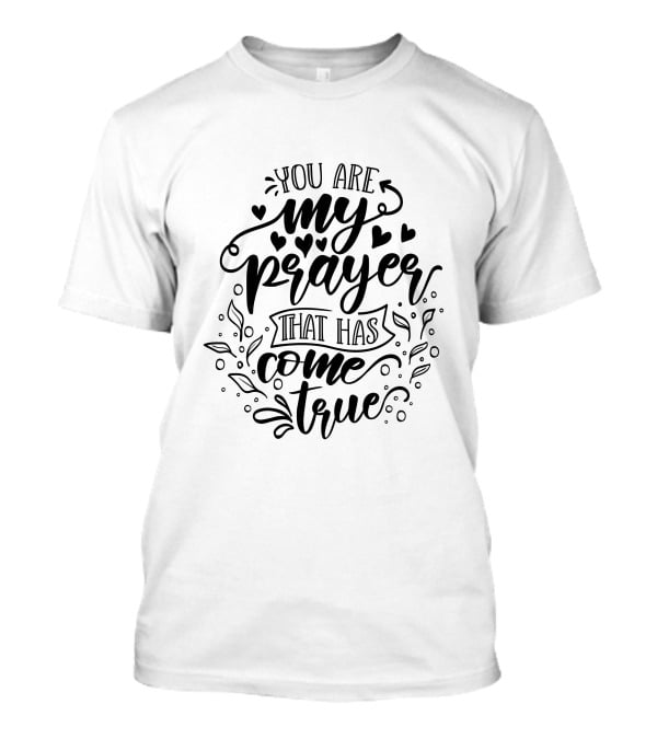 You Are My Prayer That Has Come True T-Shirt