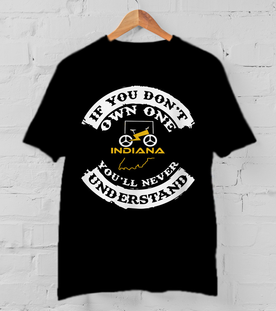 IF YOU DON'T OWN ONE YOU'LL NEVER UNDERSTAND CYCLING INDIANA T-Shirt