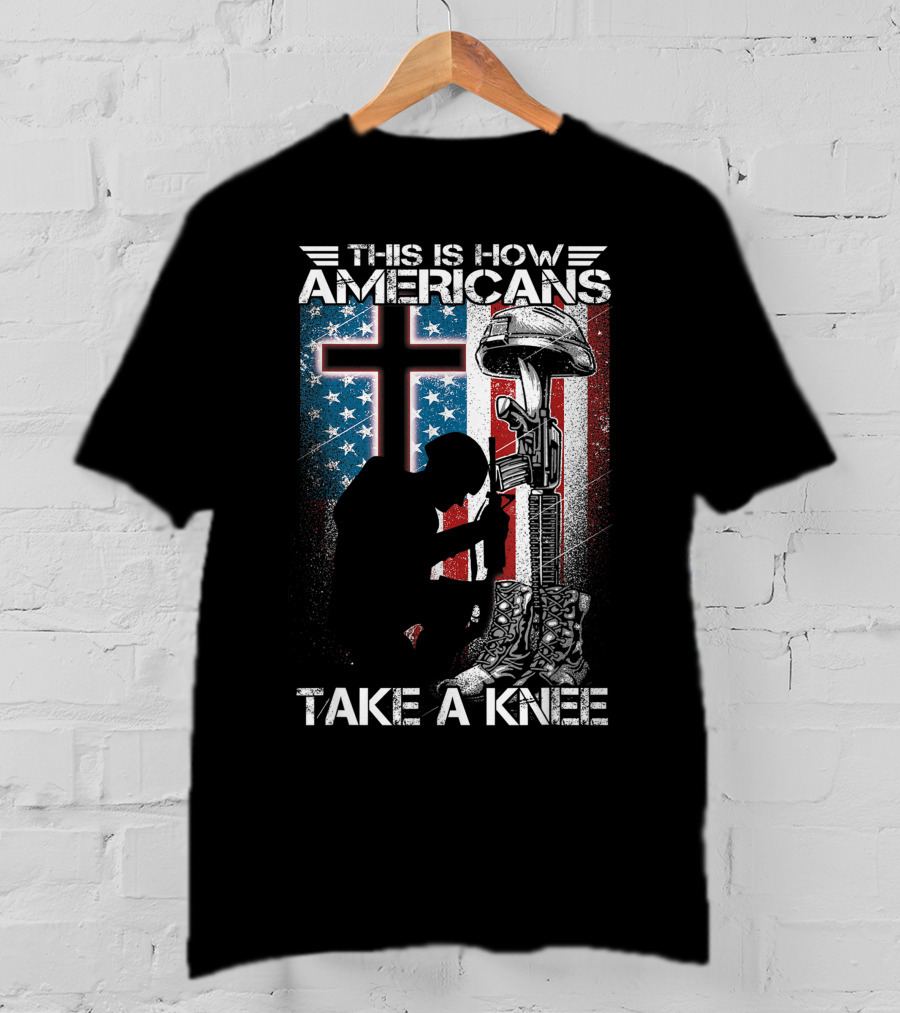 This Is How Americans Take Knee Proud Veteran Fallen Soldier Tribute Cross U.S. Flag T-Shirt