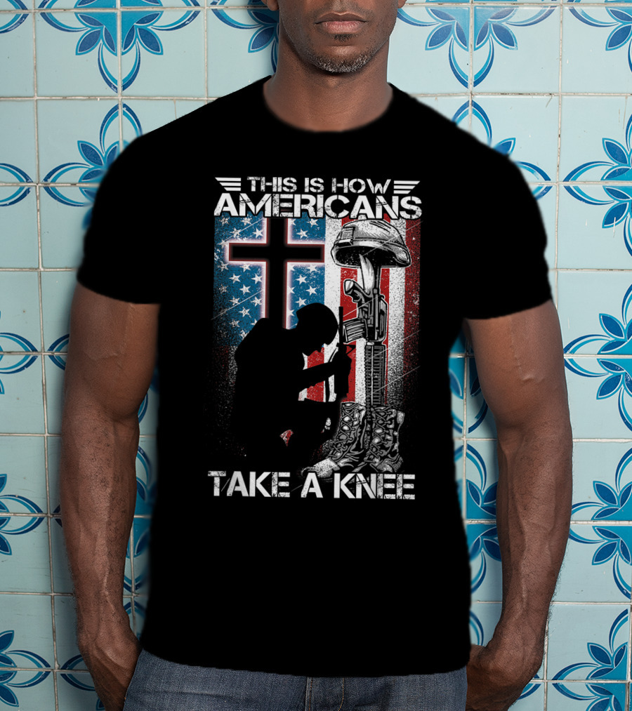 This Is How Americans Take Knee Proud Veteran Fallen Soldier Tribute Cross U.S. Flag T-Shirt