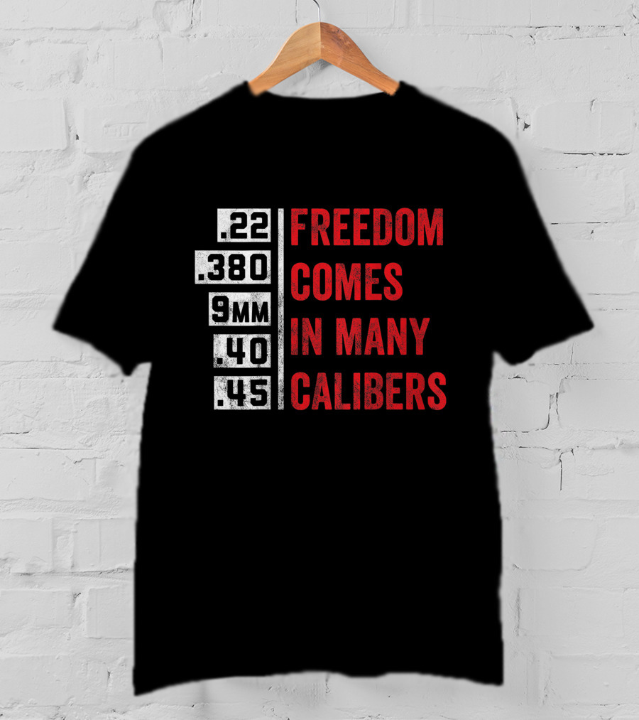 Freedom Comes In Many Calibers .22 .380 9mm .40 .45 T-Shirt
