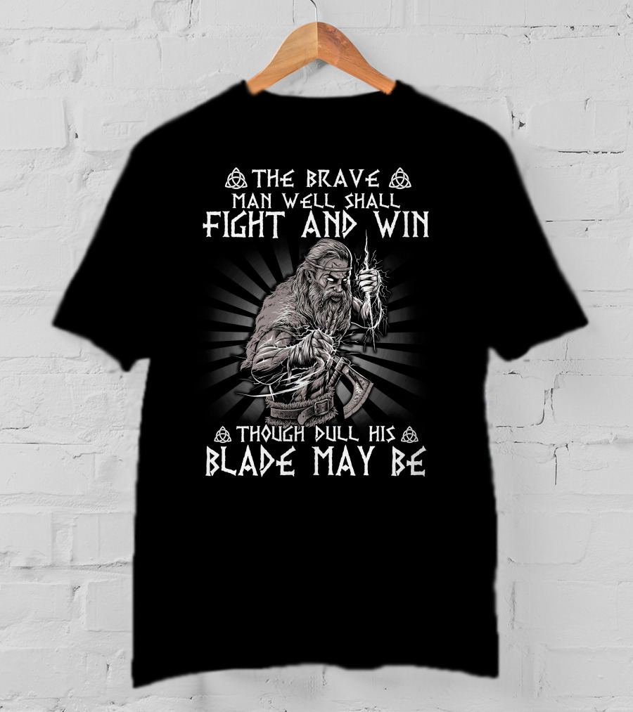 The Brave Man Well Shall Fight And Win Though Dull His Blade May Be Viking Warrior Norse Symbolism T-Shirt