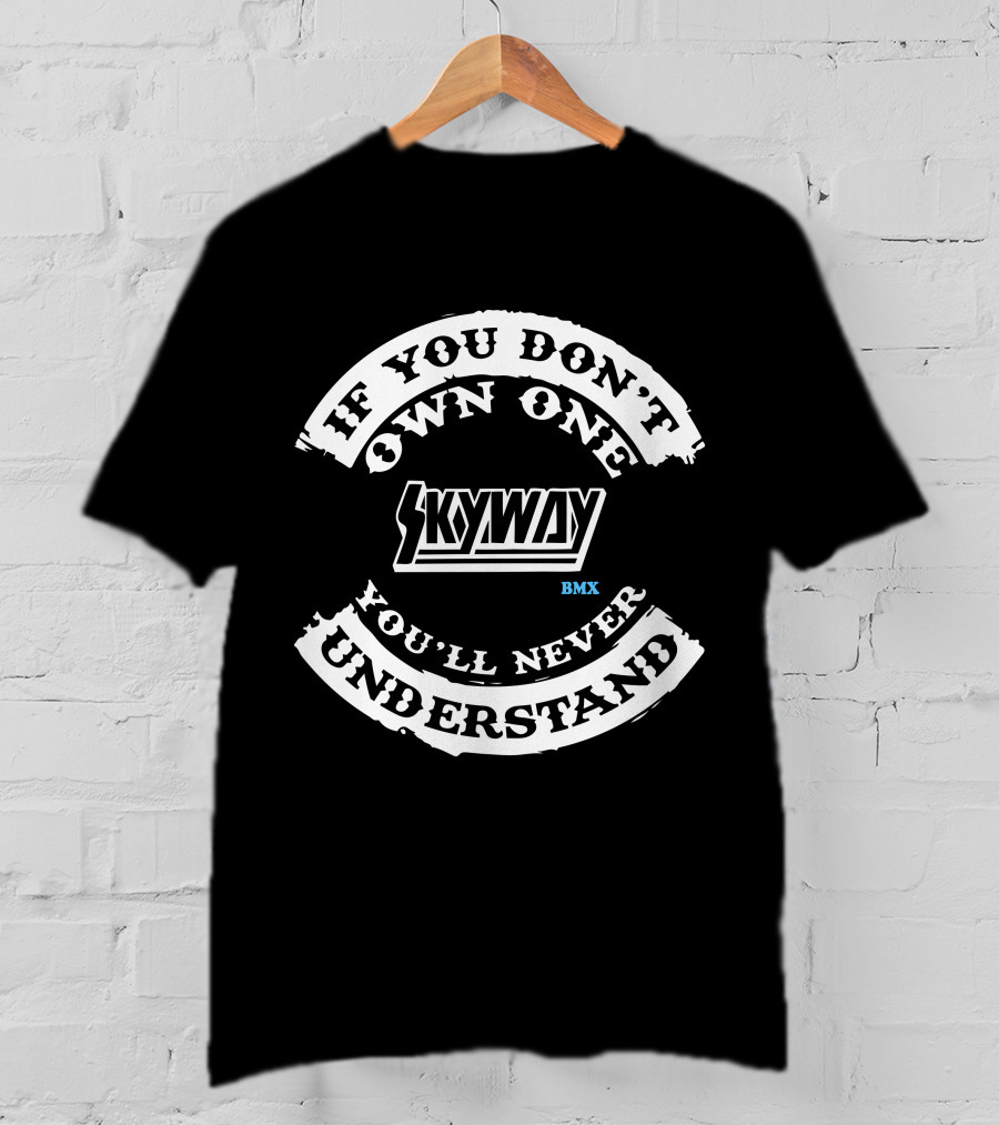If You Don't Own One You'll Never Understand Skyway BMX T-Shirt