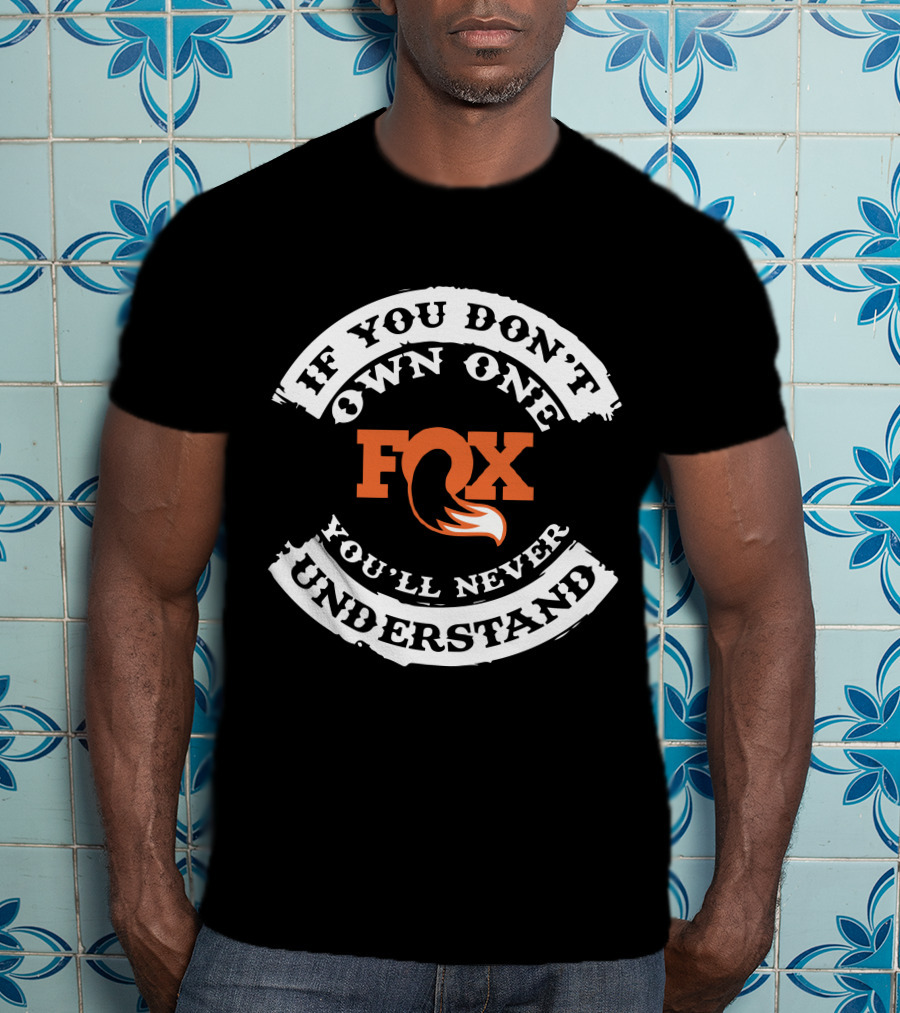 Fox If You Don't Own One You'll Never Understand T-Shirt