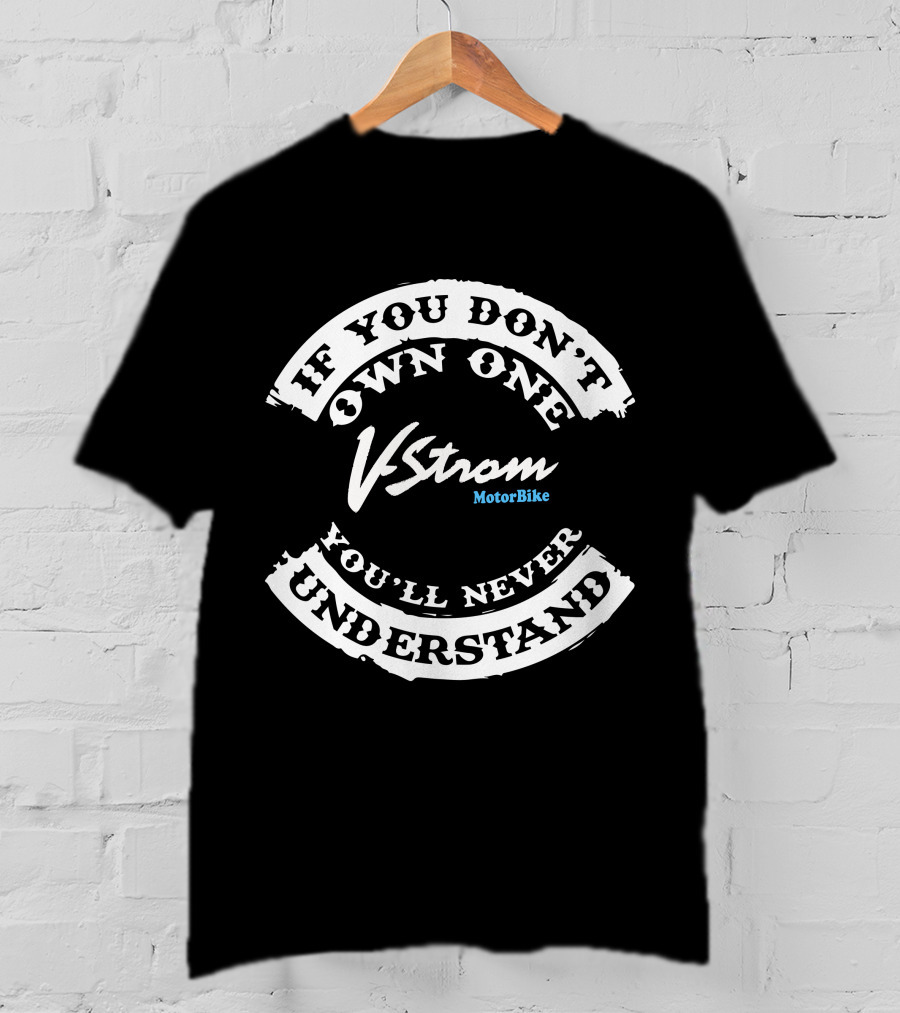If You Don't Own One V Strom MotorBike You'll Never Understand T-Shirt