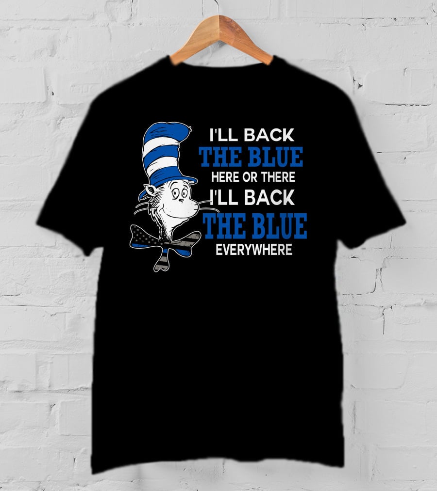 I'll Back The Blue Here Or There I'll Back The Blue Everywhere Dr. Seuss Cat In The Hat T-Shirt