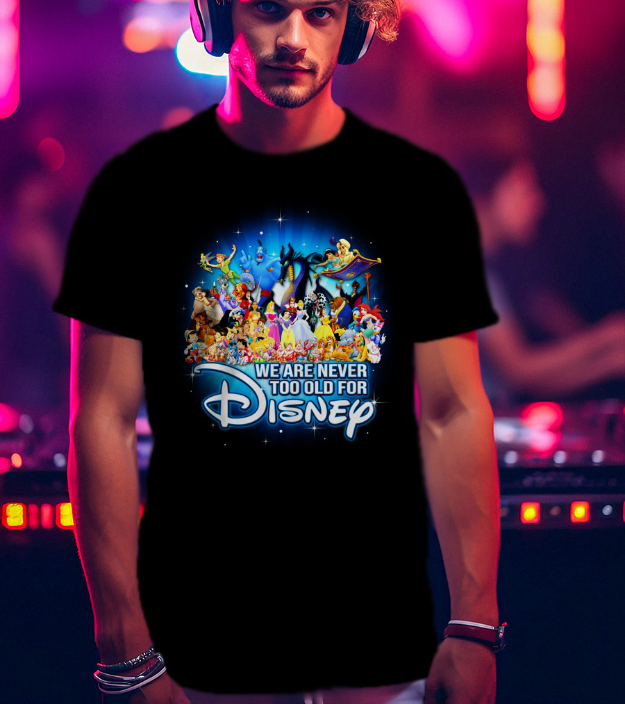 We Are Never Too Old For Disney Characters Magic T-Shirt