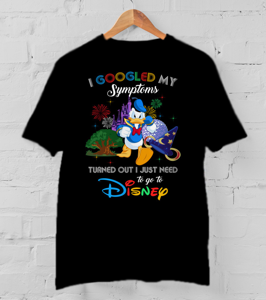 I Googled My Symptoms Turned Out I Just Need To Go To Disney With Donald Duck T-Shirt