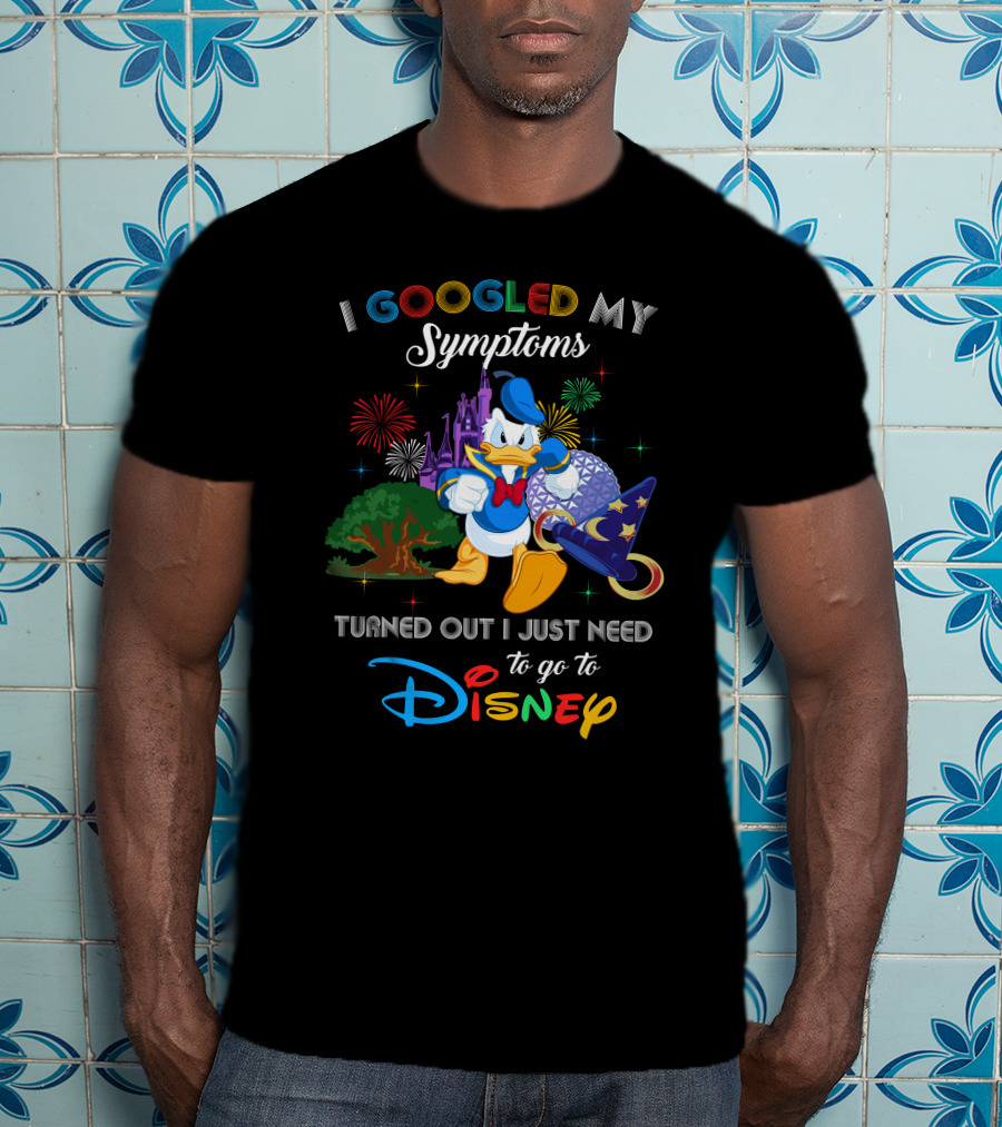 I Googled My Symptoms Turned Out I Just Need To Go To Disney With Donald Duck T-Shirt