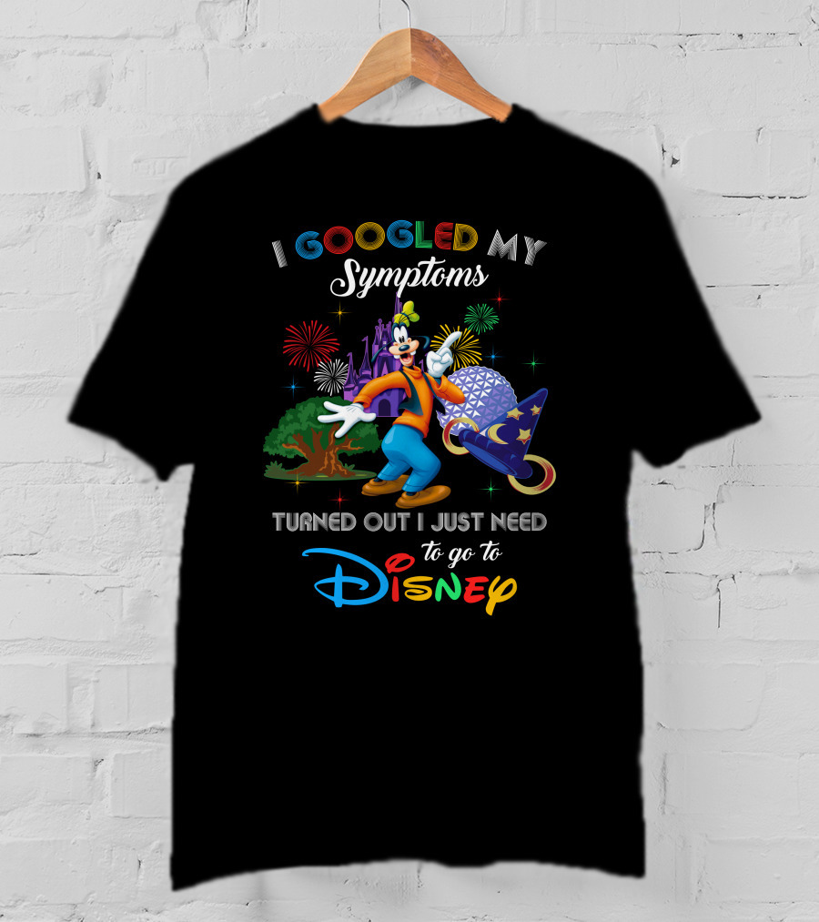 I Googled My Symptoms Turned Out I Just Need To Go To Disney T-Shirt