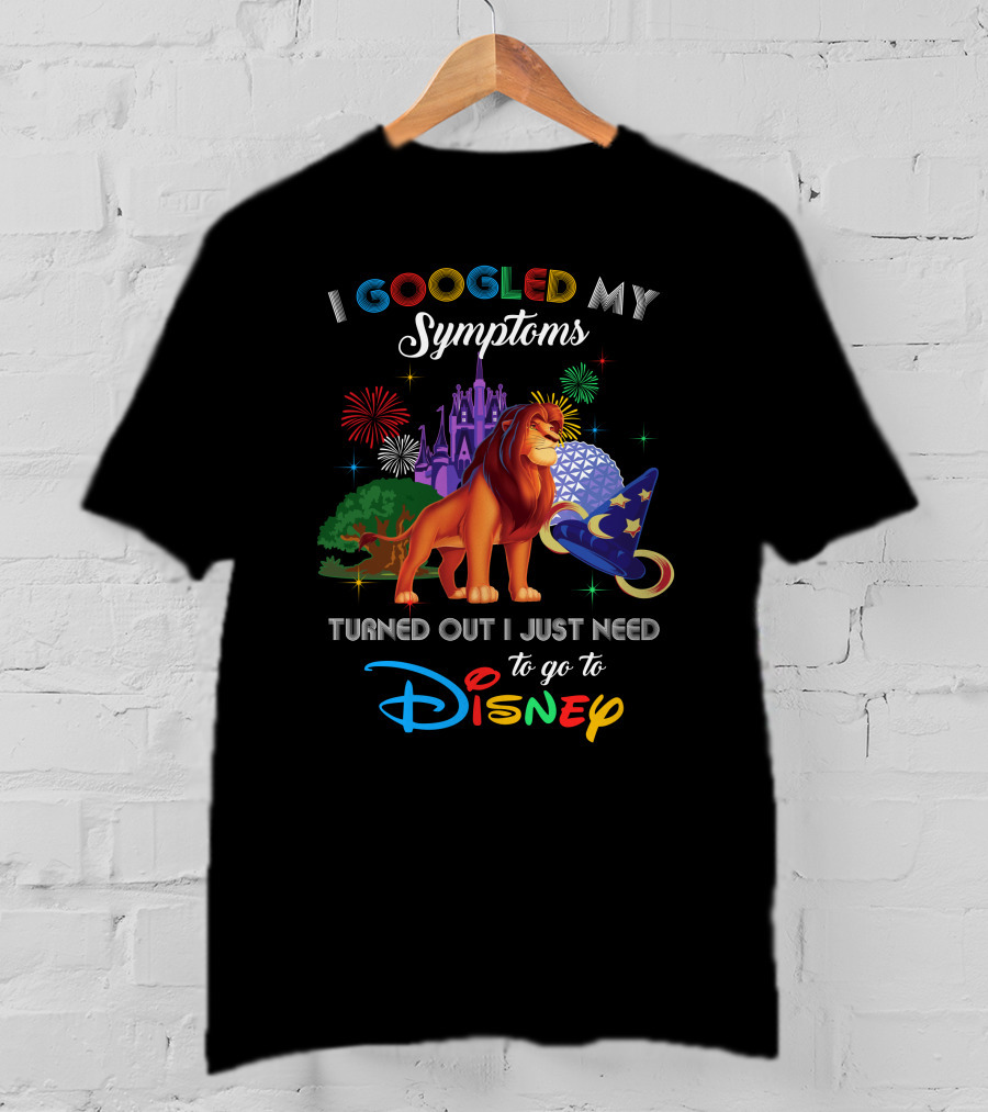 I Googled My Symptoms Turned Out I Just Need To Go To Disney Lion King T-Shirt