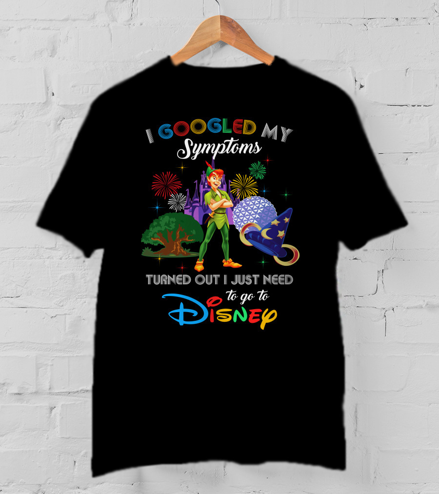 I Googled My Symptoms Turned Out I Just Need To Go To Disney With Peter Pan T-Shirt