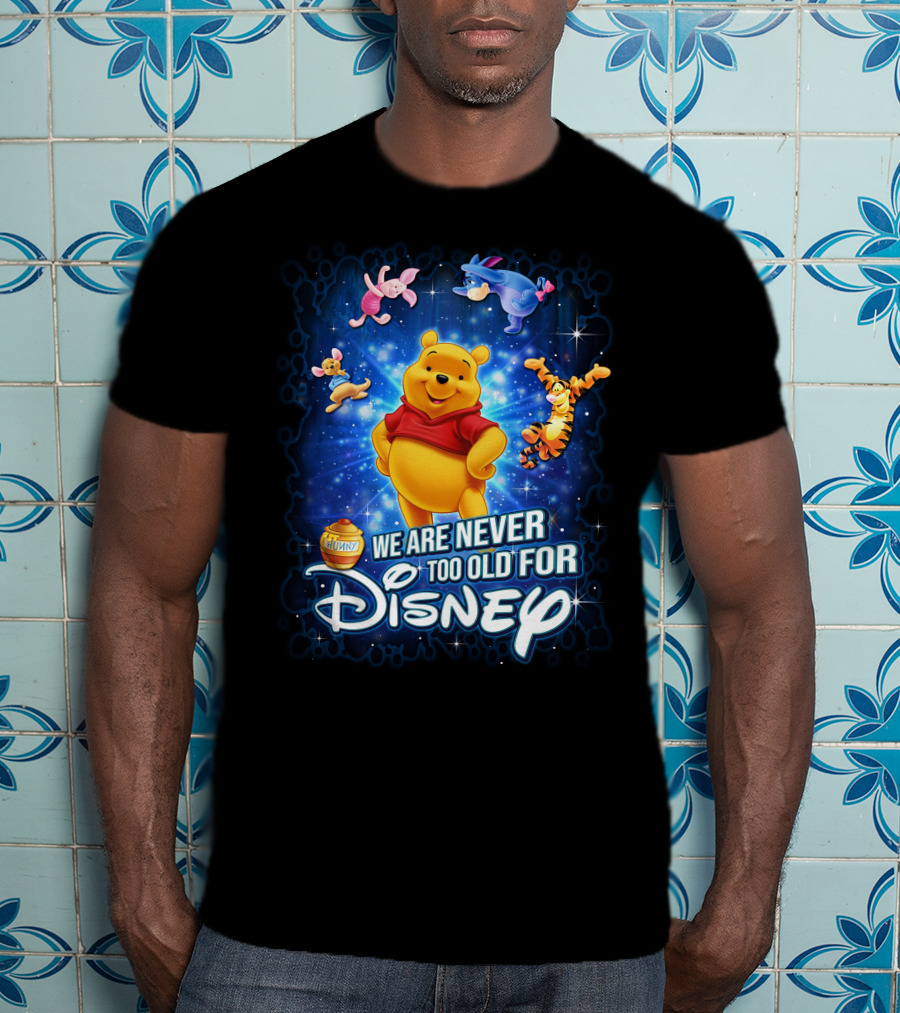 We Are Never Too Old For Disney Pooh Piglet Tigger Eeyore T-Shirt