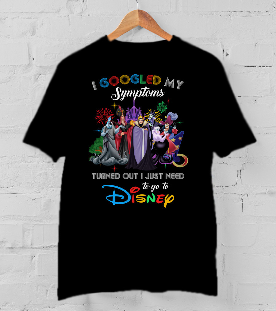 I Googled My Symptoms Turned Out I Just Need To Go To Disney Villains T-Shirt