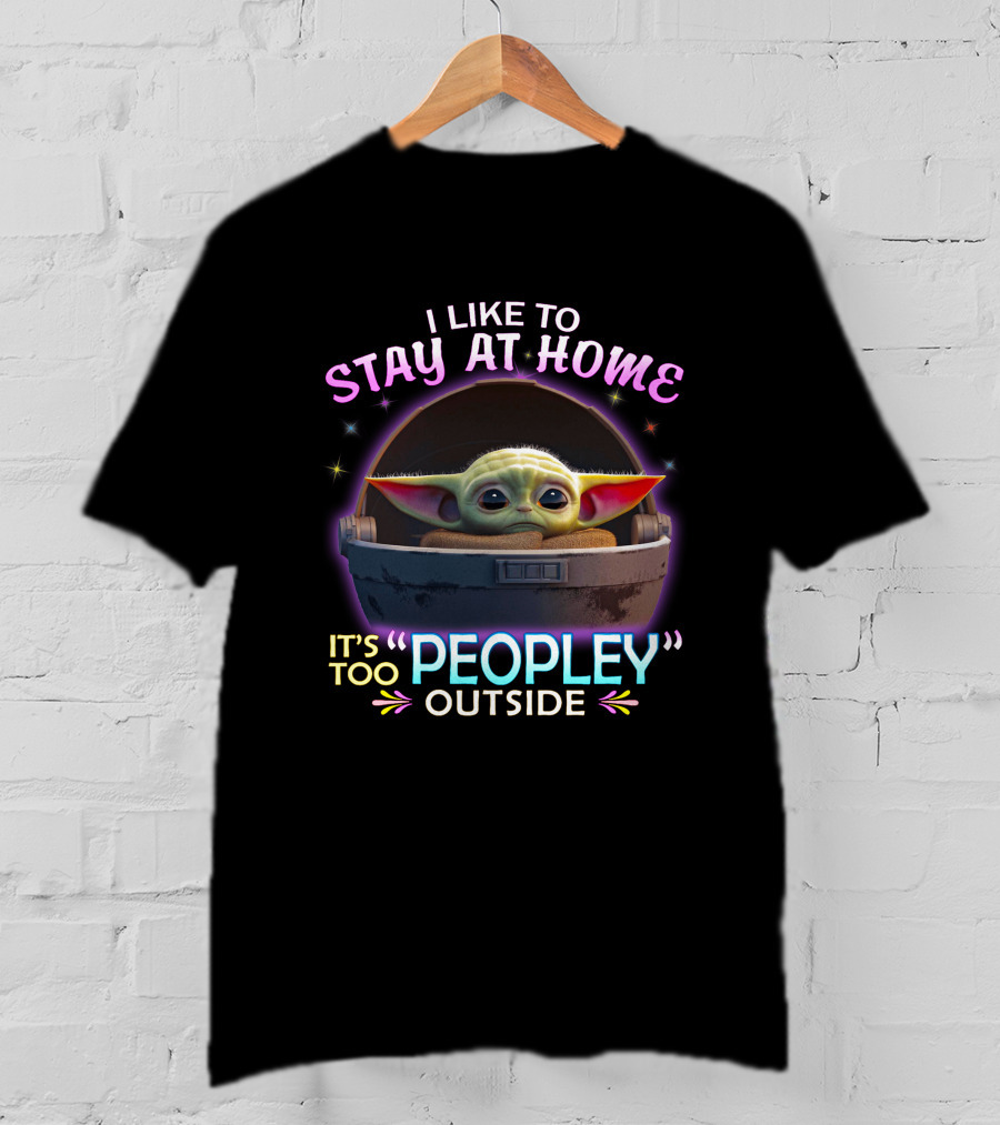 I Like To Stay At Home Baby Yoda It's Too Peopley Outside T-Shirt