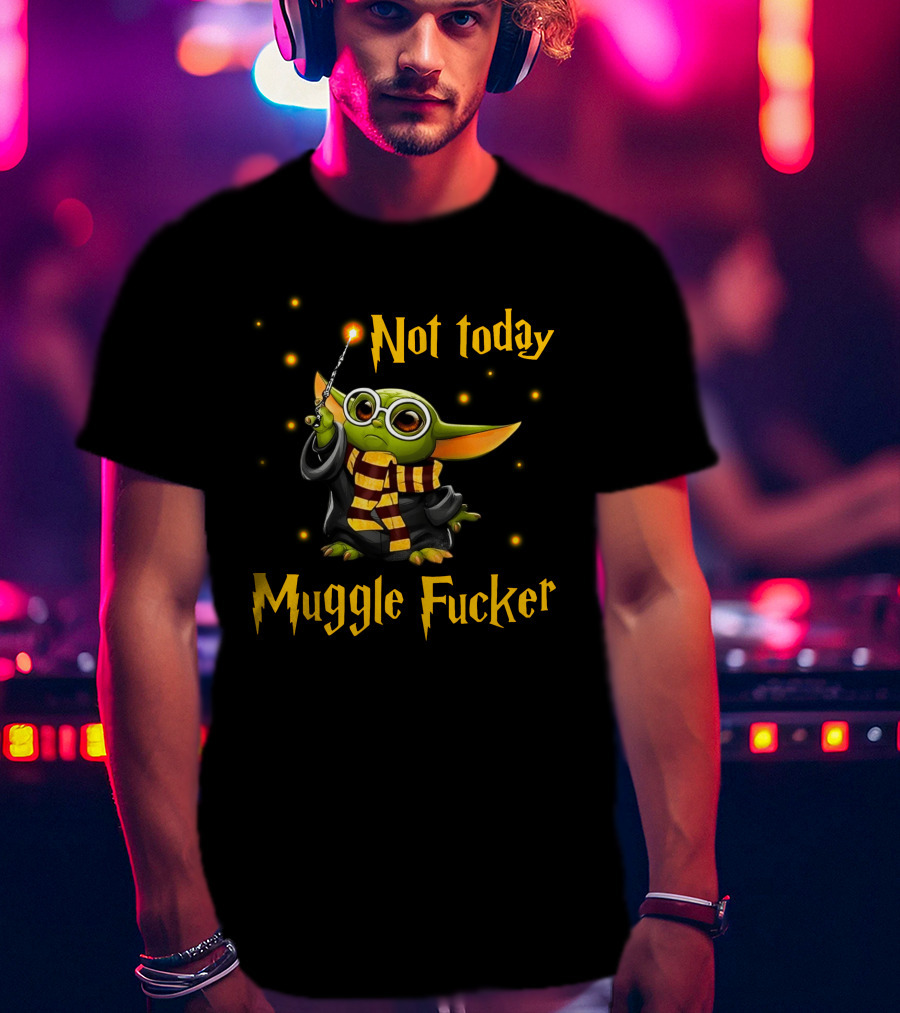 Not Today Muggle Fucker Baby Yoda T-Shirt