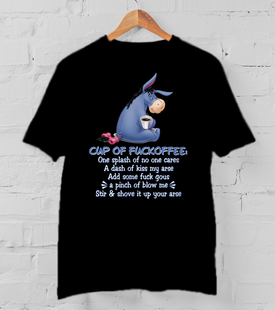 Eeyore Cup Of Fuckoffee Recipe Stir And Shove Up Your Arse T-Shirt