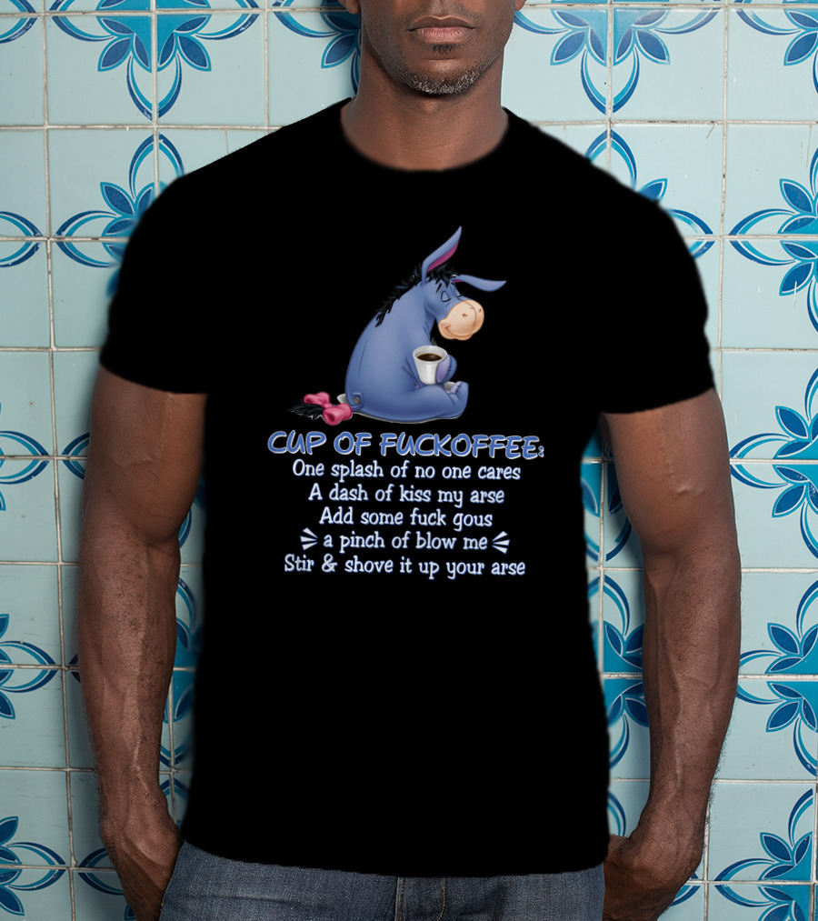 Eeyore Cup Of Fuckoffee Recipe Stir And Shove Up Your Arse T-Shirt