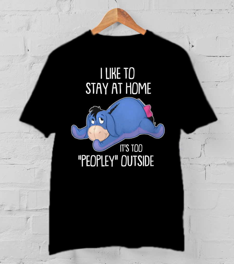 Eeyore I Like To Stay At Home It's Too Peopley Outside T-Shirt