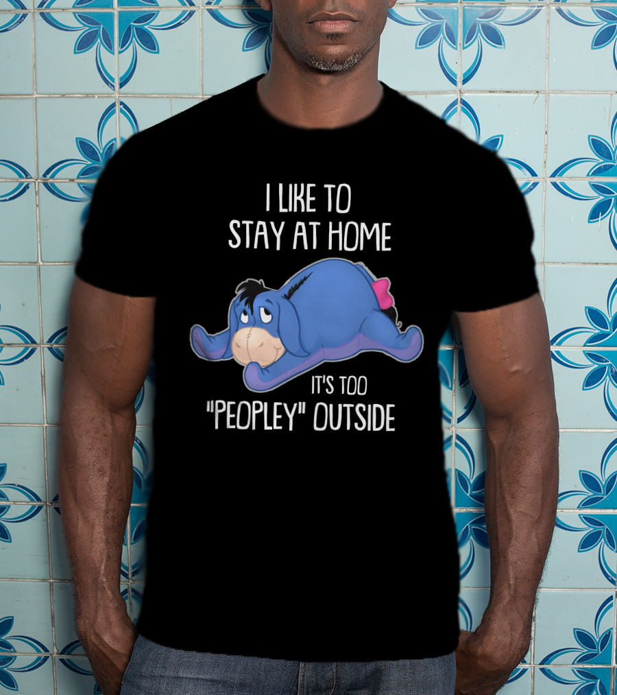 Eeyore I Like To Stay At Home It's Too Peopley Outside T-Shirt