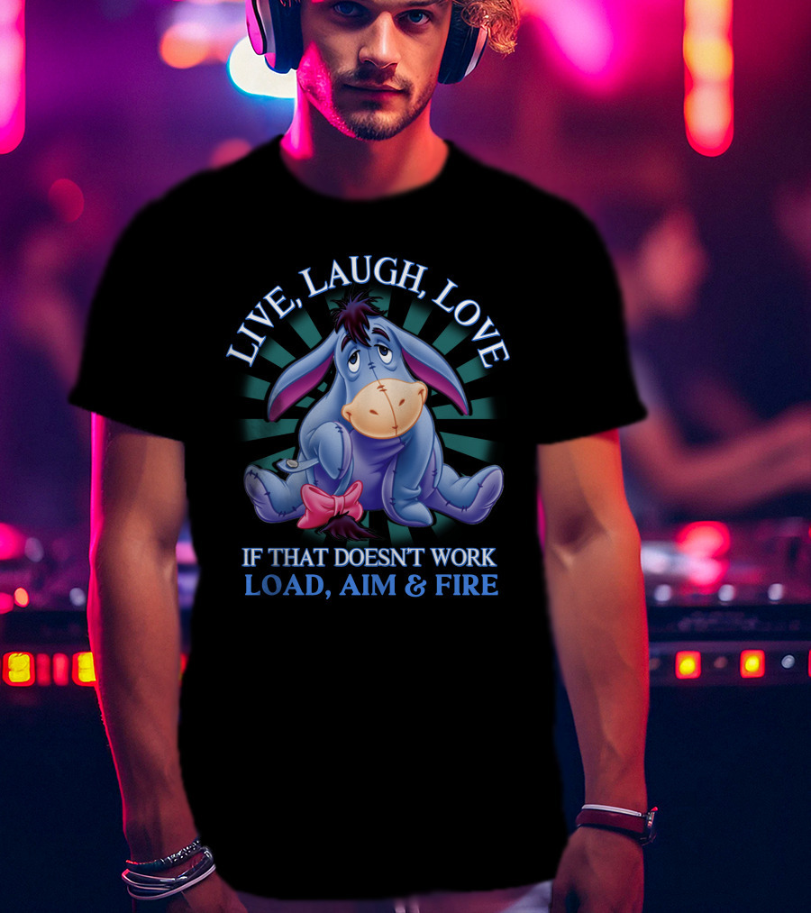 LIVE LAUGH LOVE Eeyore If That Doesn't Work Load Aim Fire T-Shirt