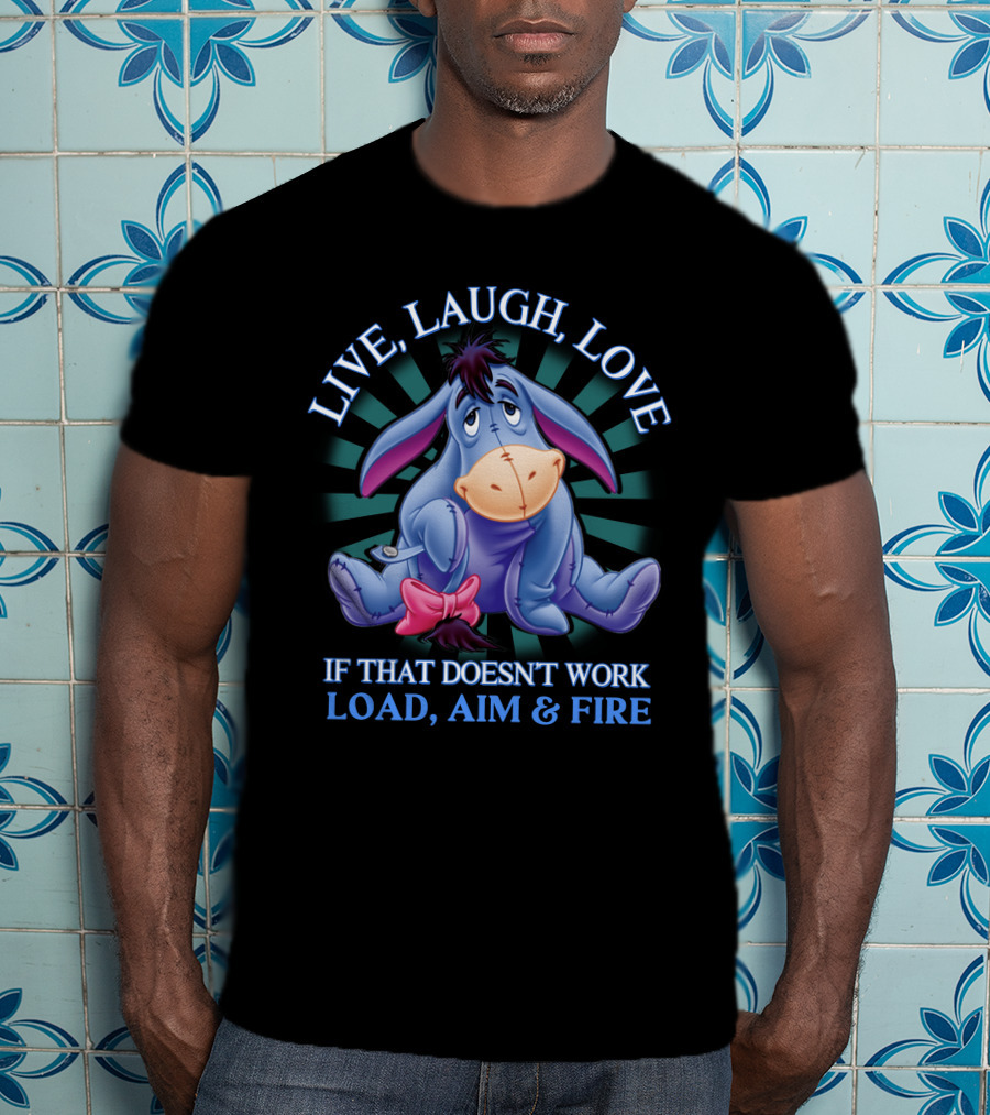 LIVE LAUGH LOVE Eeyore If That Doesn't Work Load Aim Fire T-Shirt