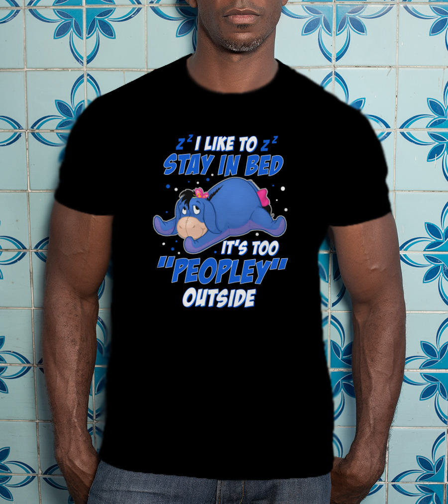 Eeyore I Like To Stay In Bed It's Too Peopley Outside T-Shirt