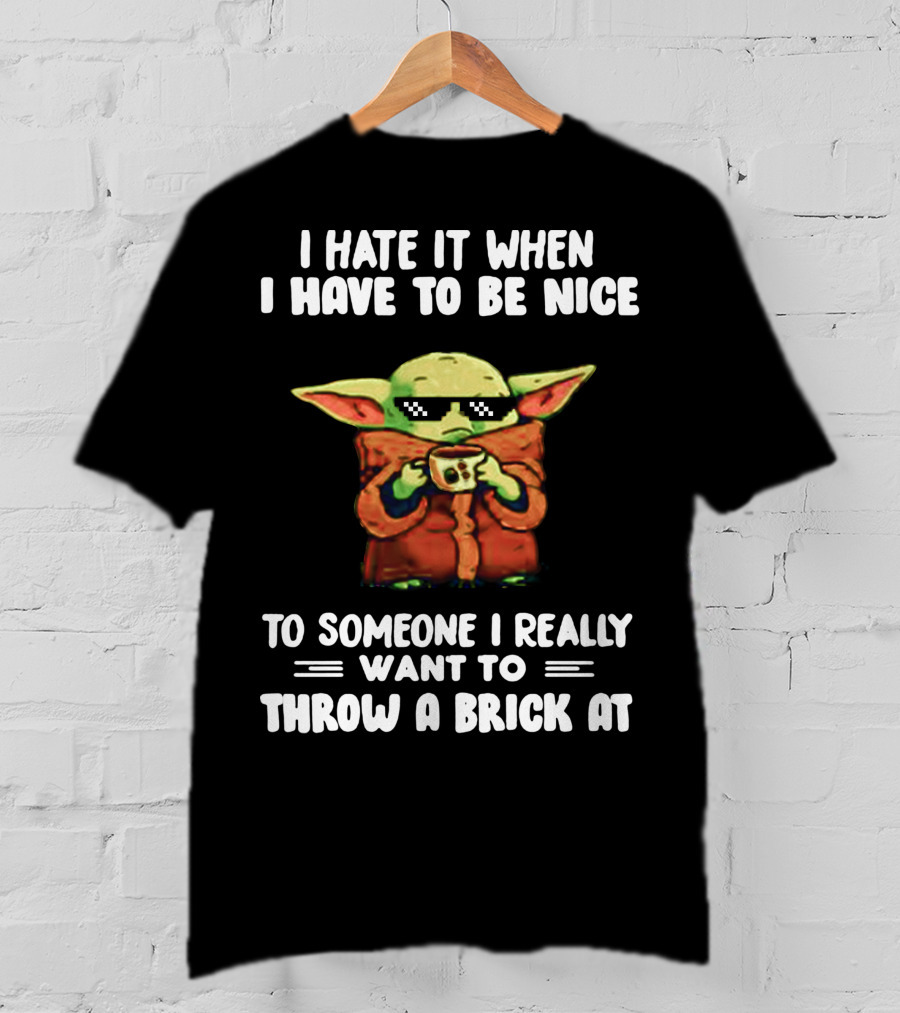 I Hate It When I Have To Be Nice To Someone I Really Want To Throw A Brick At Baby Yoda T-Shirt