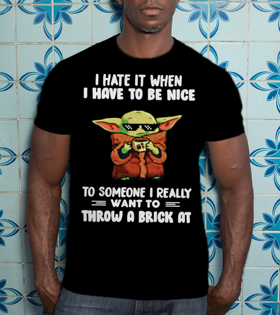 I Hate It When I Have To Be Nice To Someone I Really Want To Throw A Brick At Baby Yoda T-Shirt