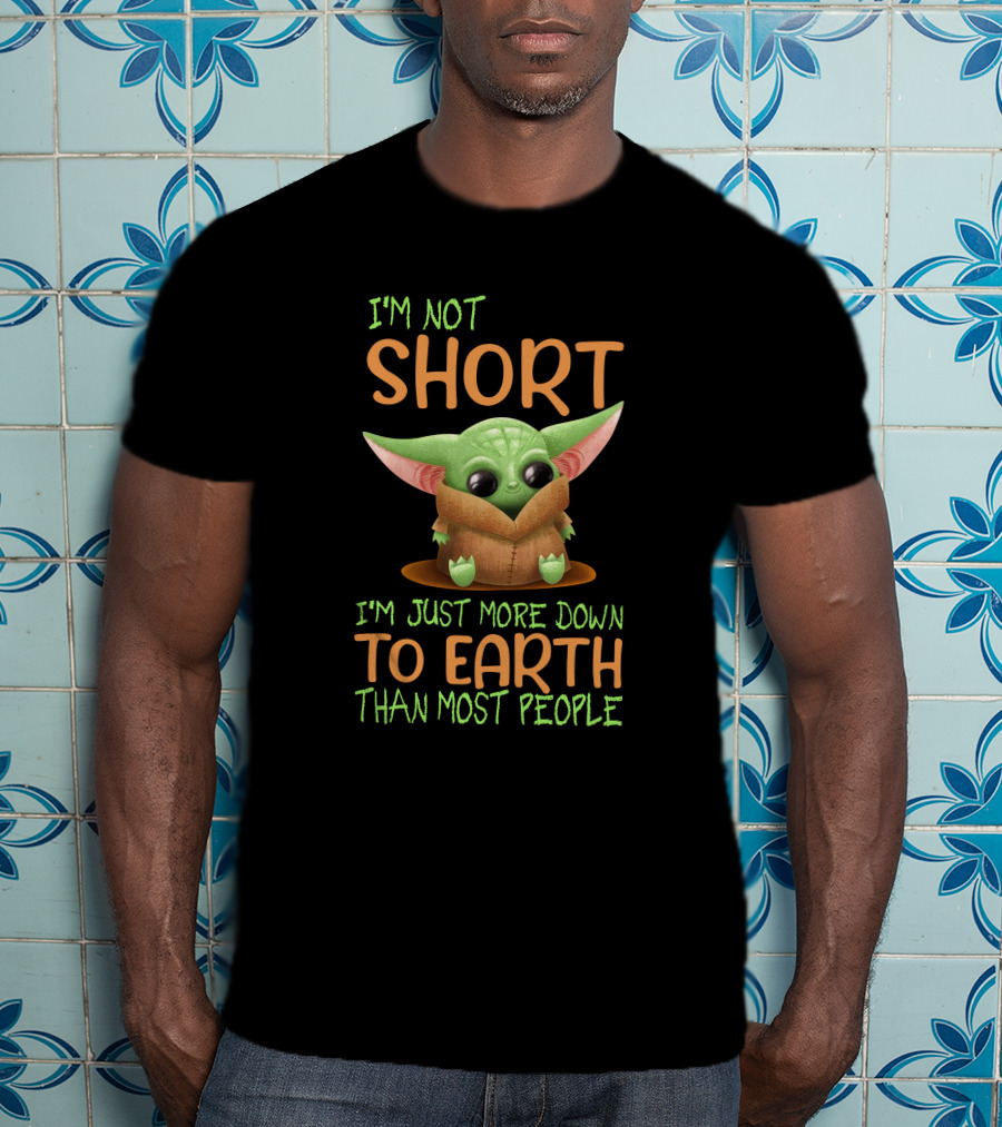 I'm Not Short I'm Just More Down To Earth Than Most People Baby Yoda T-Shirt