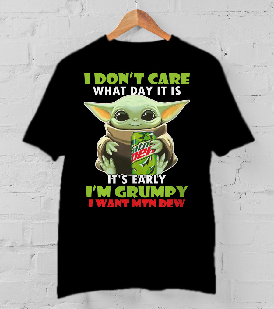 I Don't Care What Day It Is It's Early I'm Grumpy I Want Mtn Dew Baby Yoda T-Shirt