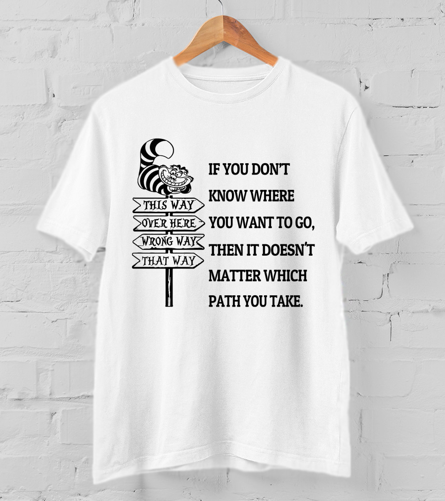 If You Don't Know Where You Want To Go Then It Doesn't Matter Which Path You Take Cheshire Cat Signpost T-Shirt