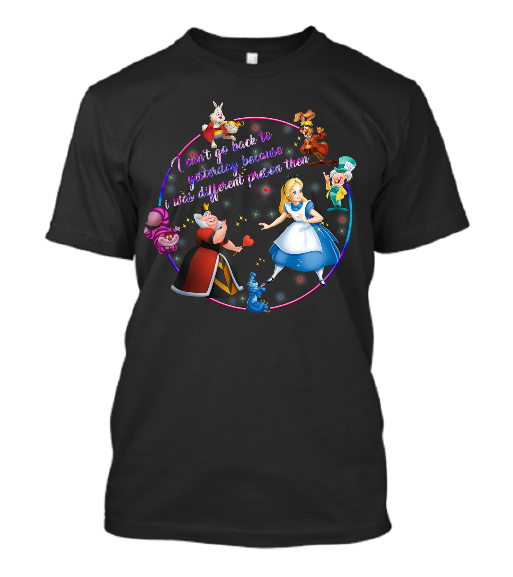 I Can't Go Back To Yesterday Because I Was A Different Person Then Alice Wonderland Characters Cheshire Cat Queen Caterpillar Mad Hatter White Rabbit March Hare T-Shirt