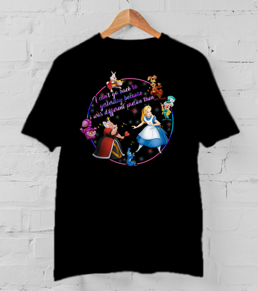 I Can't Go Back To Yesterday Because I Was A Different Person Then Alice Wonderland Characters Cheshire Cat Queen Caterpillar Mad Hatter White Rabbit March Hare T-Shirt