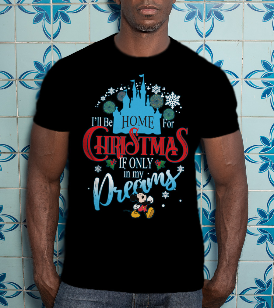 I'll Be Home For Christmas If Only In My Dreams Mickey Mouse Snowflakes Castle T-Shirt