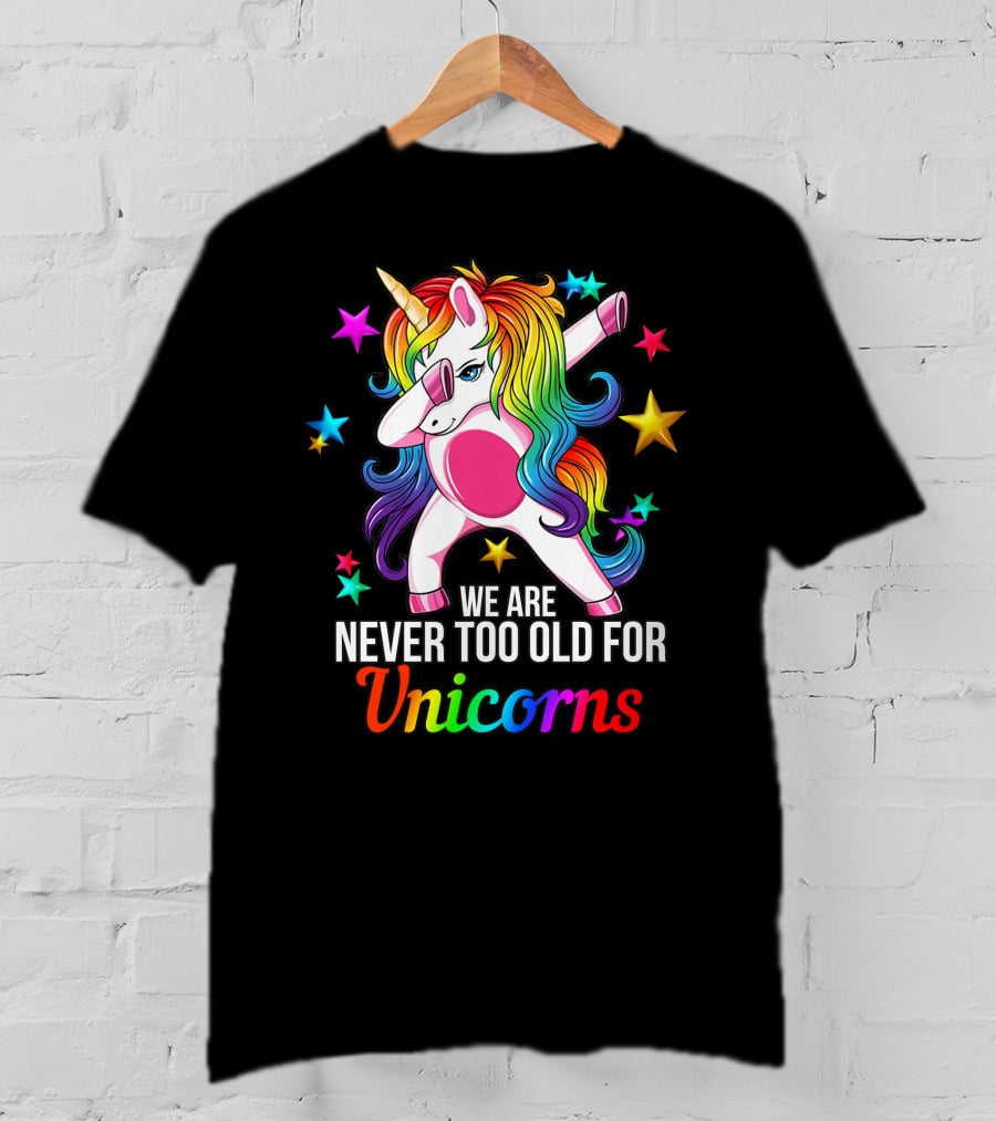 We Are Never Too Old For Unicorns Rainbow Dabbing Stars T-Shirt