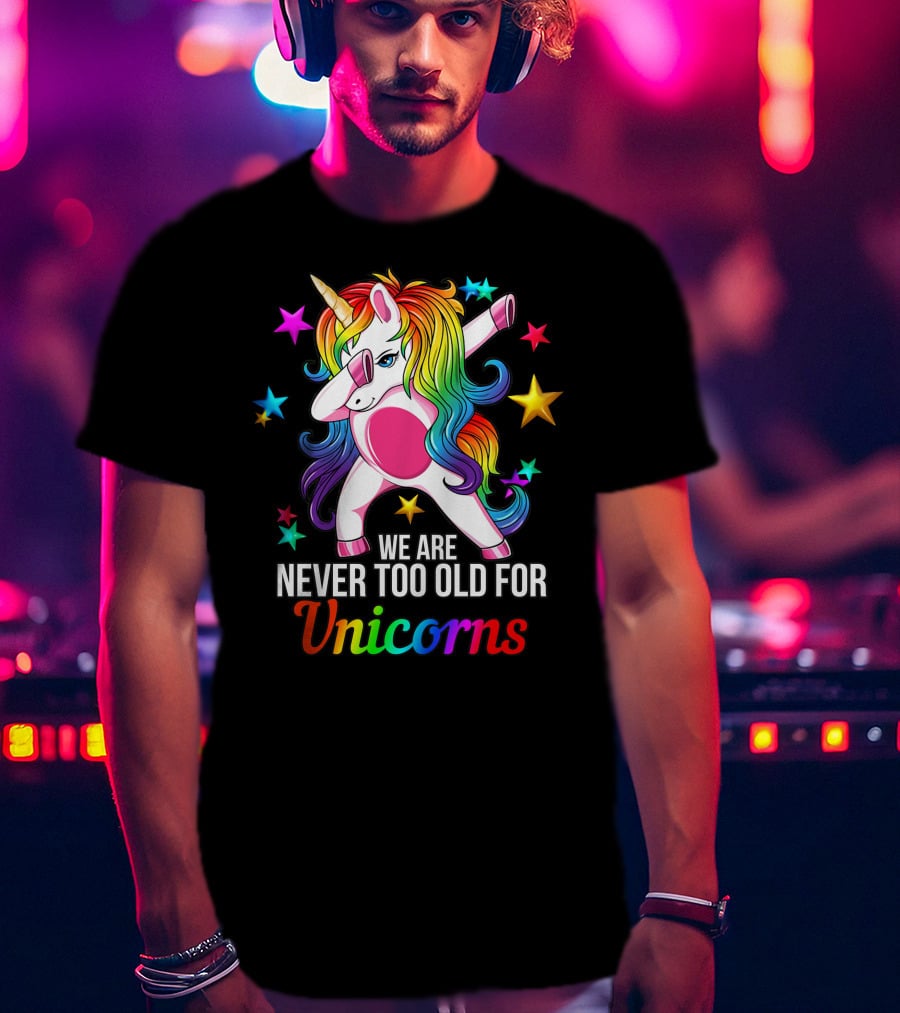 We Are Never Too Old For Unicorns Rainbow Dabbing Stars T-Shirt