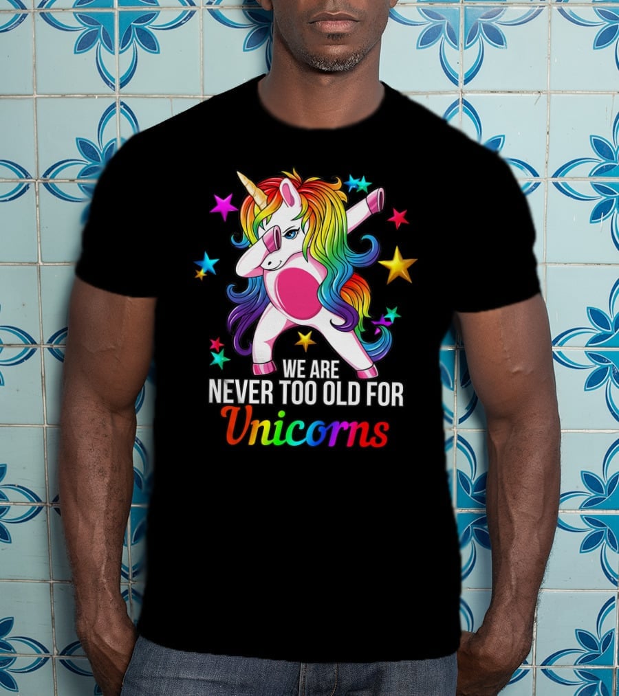 We Are Never Too Old For Unicorns Rainbow Dabbing Stars T-Shirt