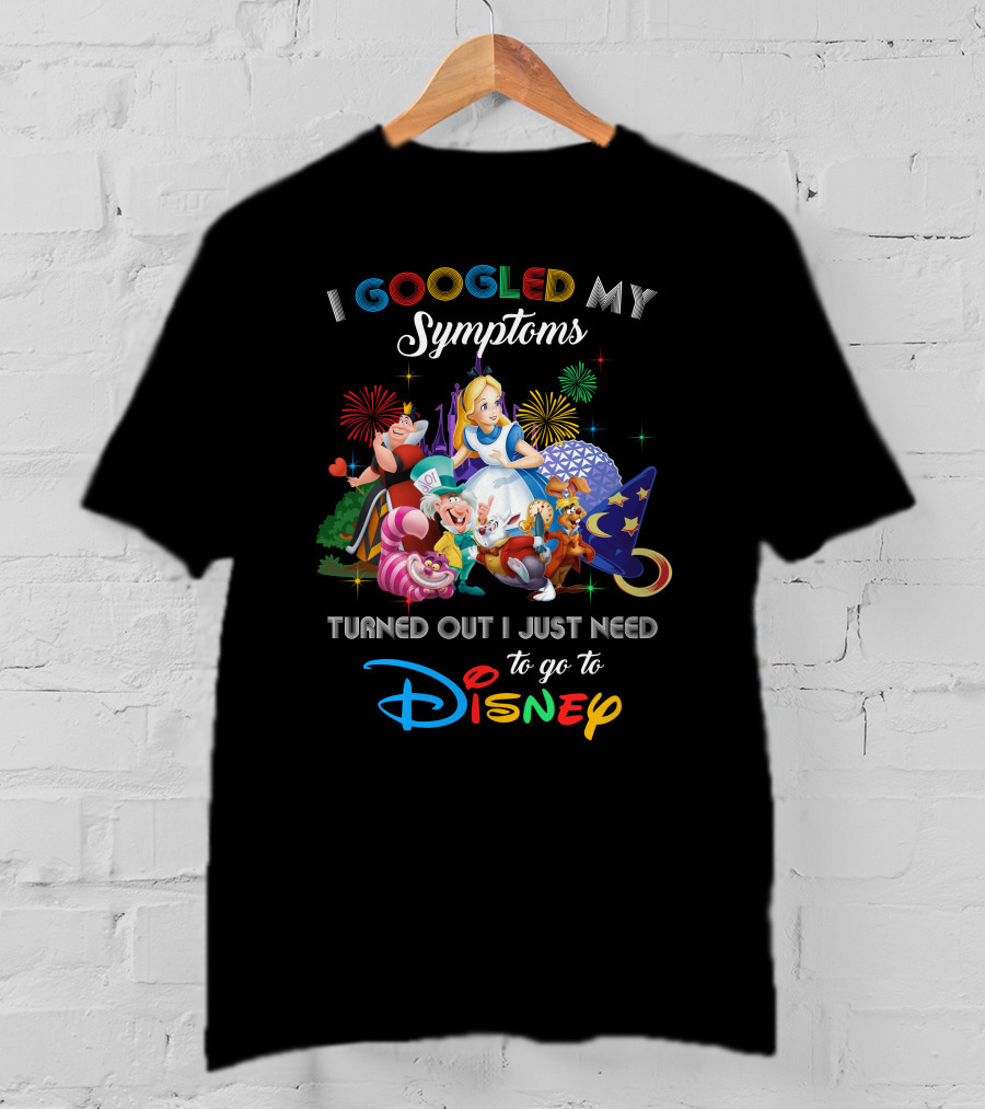 I Googled My Symptoms Turned Out I Just Need To Go To Disney Alice Wonderland T-Shirt