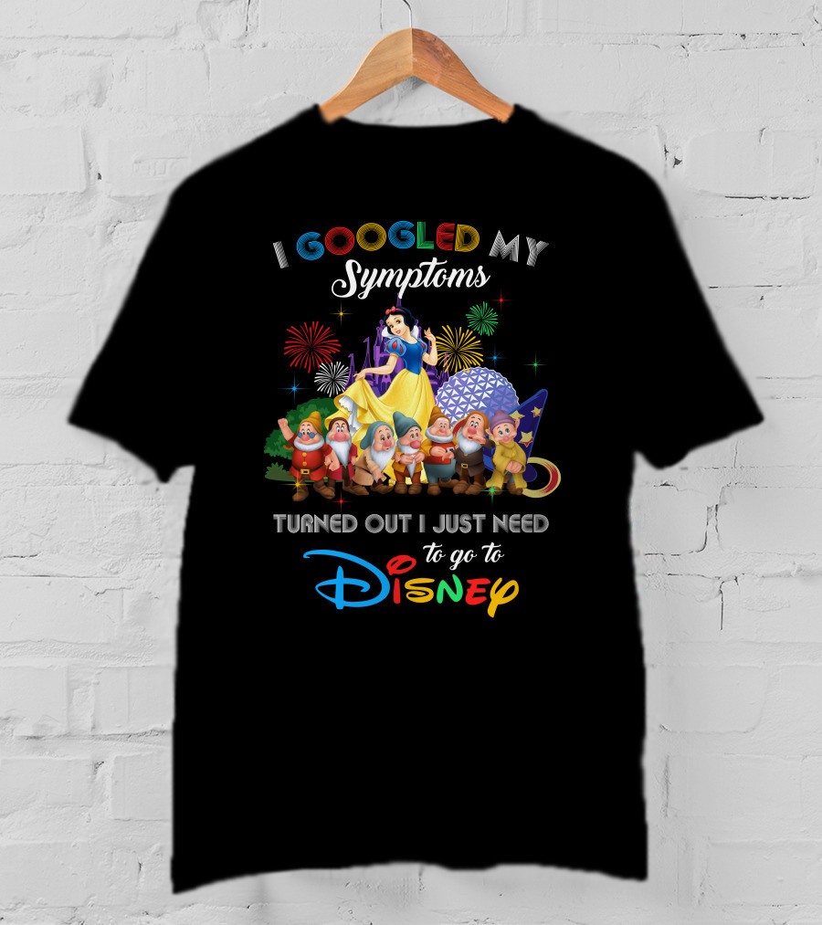 I Googled My Symptoms Turned Out I Just Need To Go To Disney Snow White And Seven Dwarfs T-Shirt