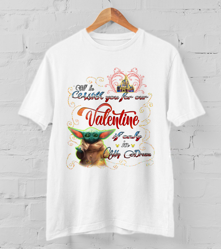 I'll Be With You For Our Valentine If Only In My Dream Baby Yoda T-Shirt
