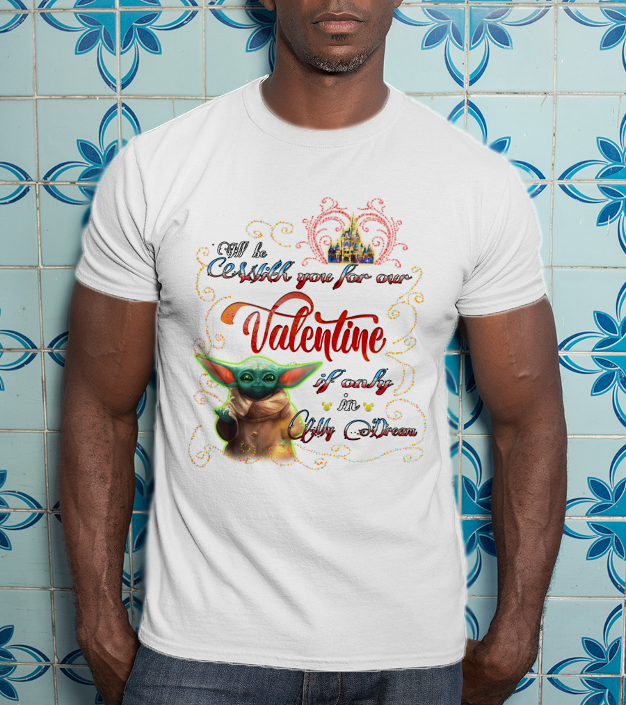 I'll Be With You For Our Valentine If Only In My Dream Baby Yoda T-Shirt